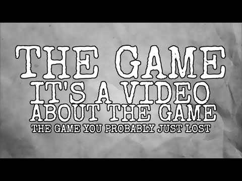 The Game, A Video About The Game, The Game You Just Lost