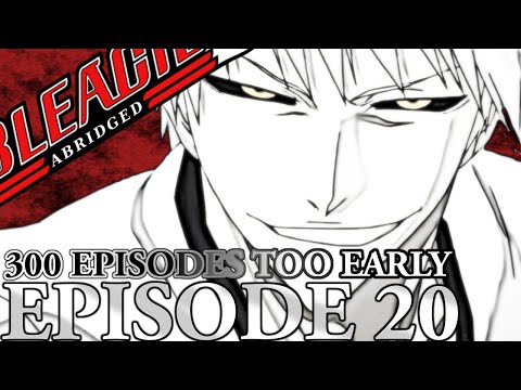 Bleach (S) Abridged Ep20 - &quot;300 Episodes Too Early&quot;