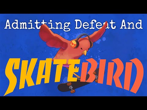 Admitting Defeat &amp; Skatebird