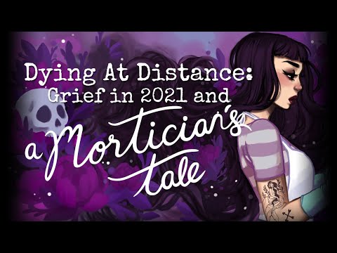 Dying At Distance: Grief In 2021 and A Mortician&#039;s Tale