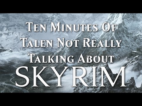 Ten Minutes Of Talen Not Really Talking About Skyrim