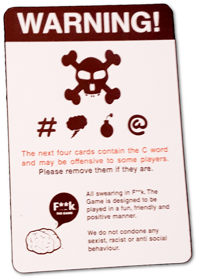 A card reading 'WARNING: The next four cards contain the C word and may be offensive to some players. Please remove them if they are. All swearing in F**k the Game is designed to be played in a fun, friendly, and positive manner. We do not condone any sexist, racist or anti-social behaviour.'