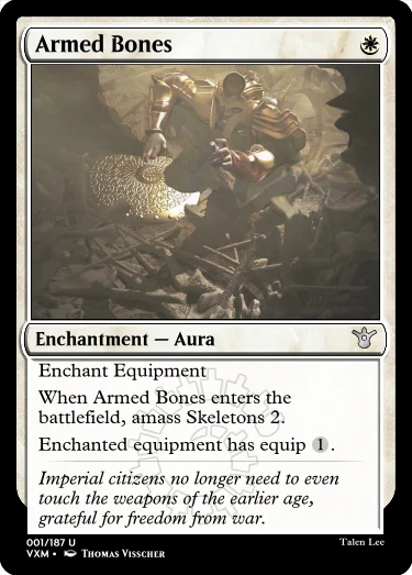 "Armed Bones W Enchantment — Aura Enchant Equipment When Armed Bones enters the battlefield, amass Skeletons 2. Enchanted equipment has equip 1. Imperial citizens no longer need to even touch the weapons of the earlier age, grateful for freedom from war."
