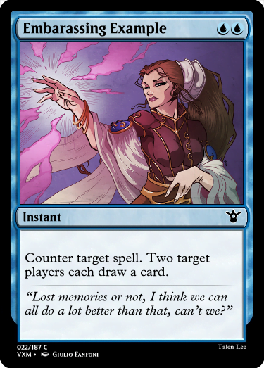 "Embarassing Example UU Instant Counter target spell. Two target players each draw a card. “Lost memories or not, I think we can all do a lot better than that, can’t we?”"
