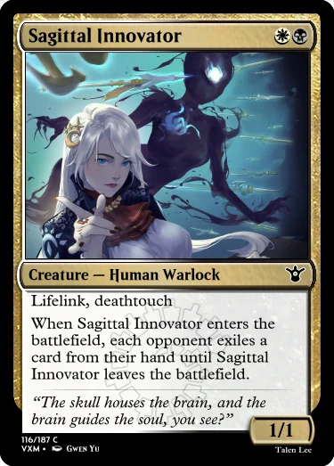 "Sagittal Innovator WB Creature — Human Warlock Lifelink, deathtouch When Sagittal Innovator enters the battlefield, each opponent exiles a card from their hand until Sagittal Innovator leaves the battlefield. “The skull houses the brain, and the brain guides the soul, you see?” 1/1"