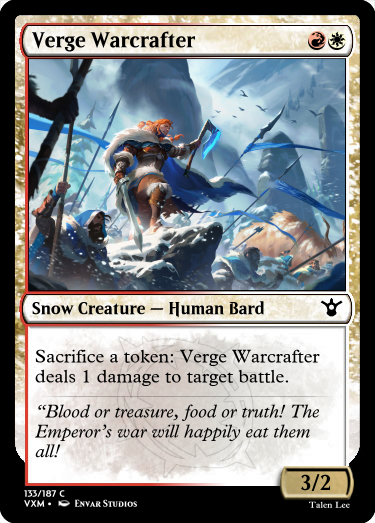 "Verge Warcrafter RW Snow Creature — Human Bard Sacrifice a token: Verge Warcrafter deals 1 damage to target battle. “Blood or treasure, food or truth! The Emperor’s war will happily eat them all! 3/2"