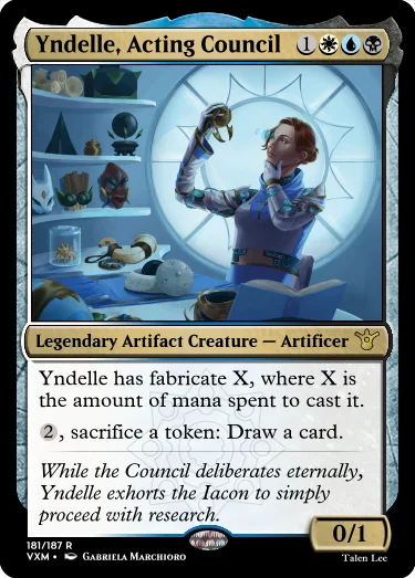 "Yndelle, Acting Council 1WUB Legendary Artifact Creature — Artificer Yndelle has fabricate X, where X is the amount of mana spent to cast it. 2, sacrifice a token: Draw a card. While the Council deliberates eternally, Yndelle exhorts the Iacon to simply proceed with research. 0/1"