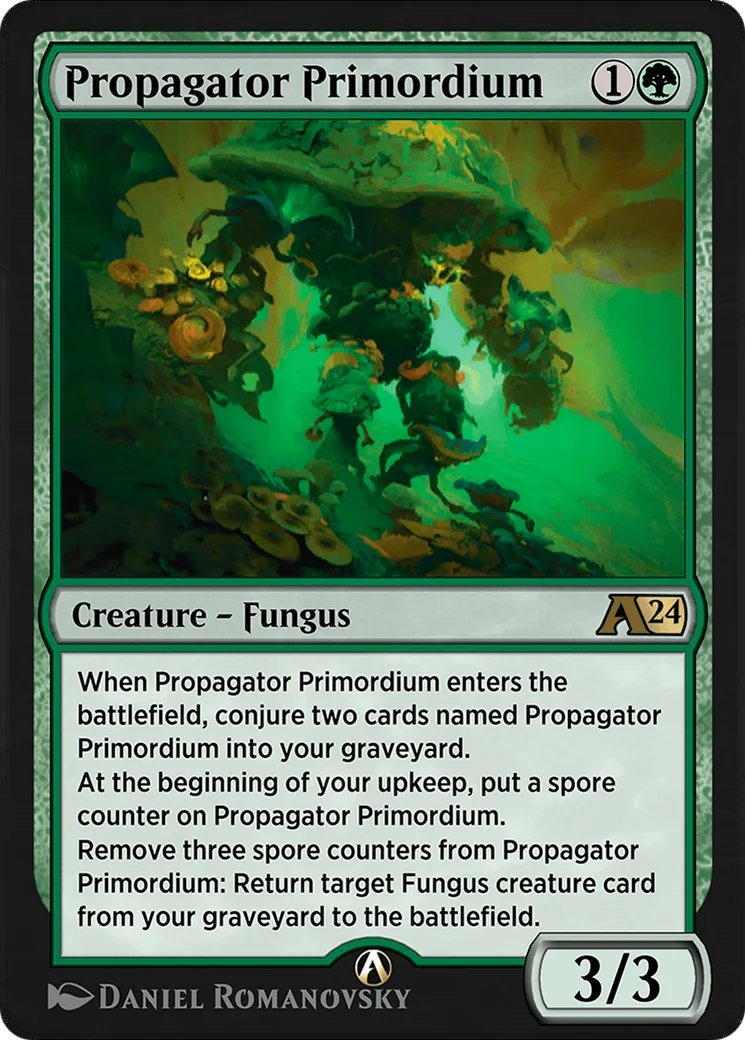 Propagator Primordium {1}{G}
Creature — Fungus
When Propagator Primordium enters the battlefield, conjure two cards named Propagator Primordium into your graveyard.At the beginning of your upkeep, put a spore counter on Propagator Primordium.Remove three spore counters from Propagator Primordium: Return target Fungus creature card from your graveyard to the battlefield.
3/3 